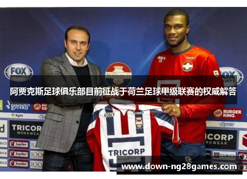 阿贾克斯足球俱乐部目前征战于荷兰足球甲级联赛的权威解答 阿贾克斯足球俱乐部目前征战于荷兰足球甲级联赛的权威解答