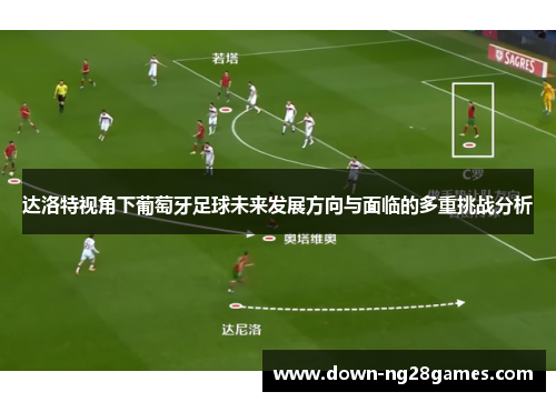 达洛特视角下葡萄牙足球未来发展方向与面临的多重挑战分析