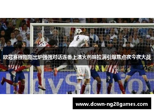 欧冠赛程刚刚出炉强强对话连番上演火药味拉满引爆焦点夜今夜大战