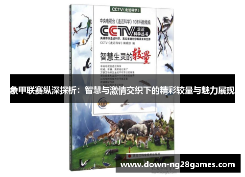 象甲联赛纵深探析:智慧与激情交织下的精彩较量与魅力展现 象甲联赛纵深探析:智慧与激情交织下的精彩较量与魅力展现