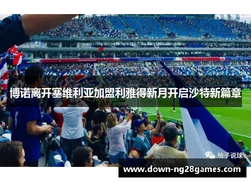 博诺离开塞维利亚加盟利雅得新月开启沙特新篇章