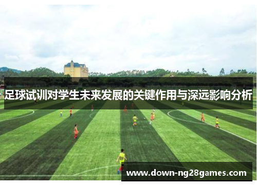 足球试训对学生未来发展的关键作用与深远影响分析